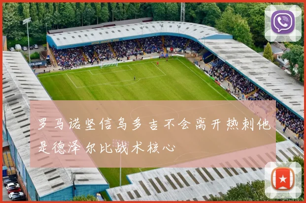 罗马诺坚信乌多吉不会离开热刺他是德泽尔比战术核心