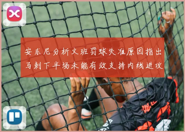 安东尼分析文班罚球失准原因指出马刺下半场未能有效支持内线进攻